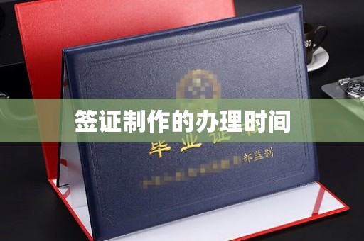 隆回签证制作的办理时间